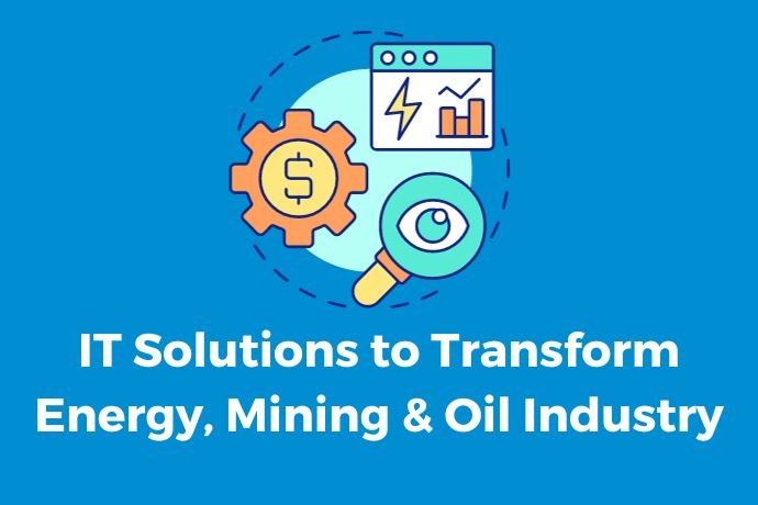 IT Solutions to Transform Energy, Mining & Oil Industry