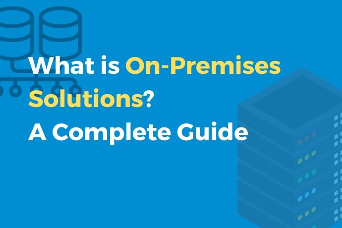 What is On-Premises Solutions? A Complete Guide